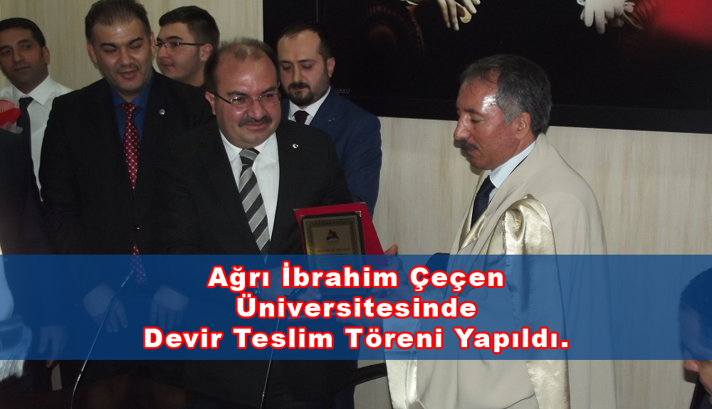 Ağrı İbrahim Çeçen Üniversitesinde Devir Teslim Töreni Yapıldı.