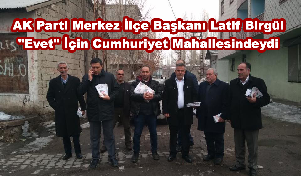 AK Parti Merkez İlçe Başkanı Latif Birgül “Evet” İçin Cumhuriyet Mahallesindeydi