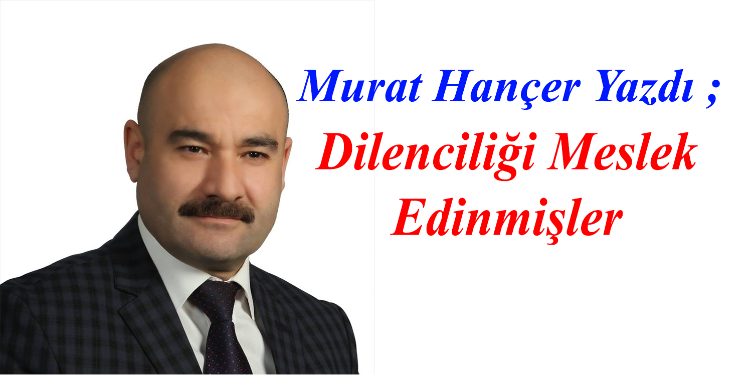 Murat Hançer Yazdı ; Dilenciliği Meslek Edinmişler