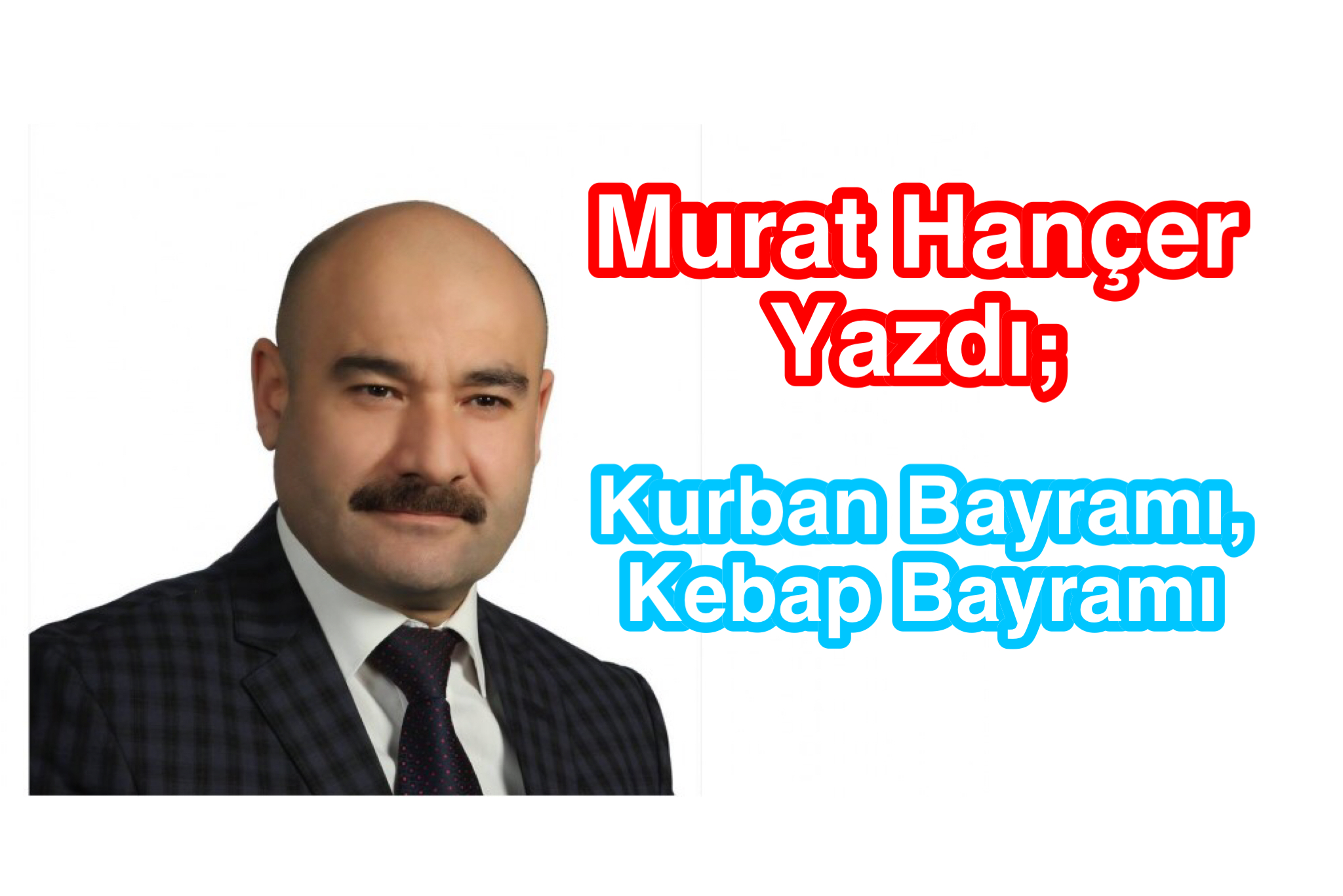 Murat Hançer yazdı ; Kurban Bayramı, Kebap Bayramı