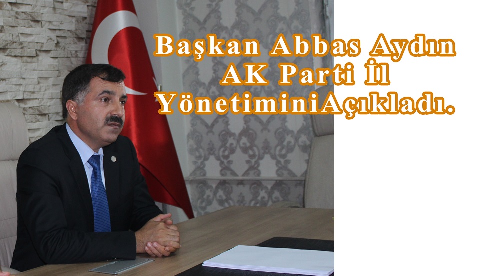 Başkan Abbas Aydın Ağrı AK Parti İl Yönetimini Açıkladı.