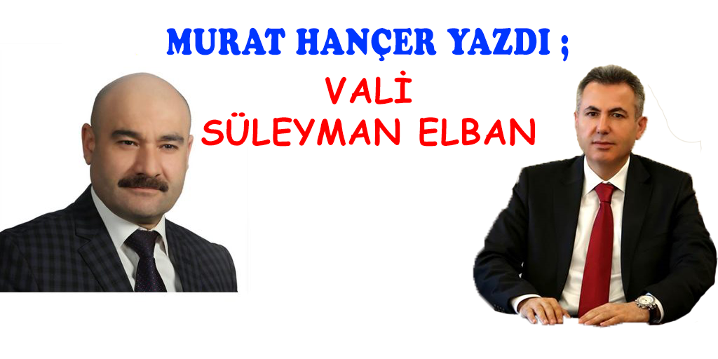 Murat Hançer Yazdı ; Vali Süleyman Elban