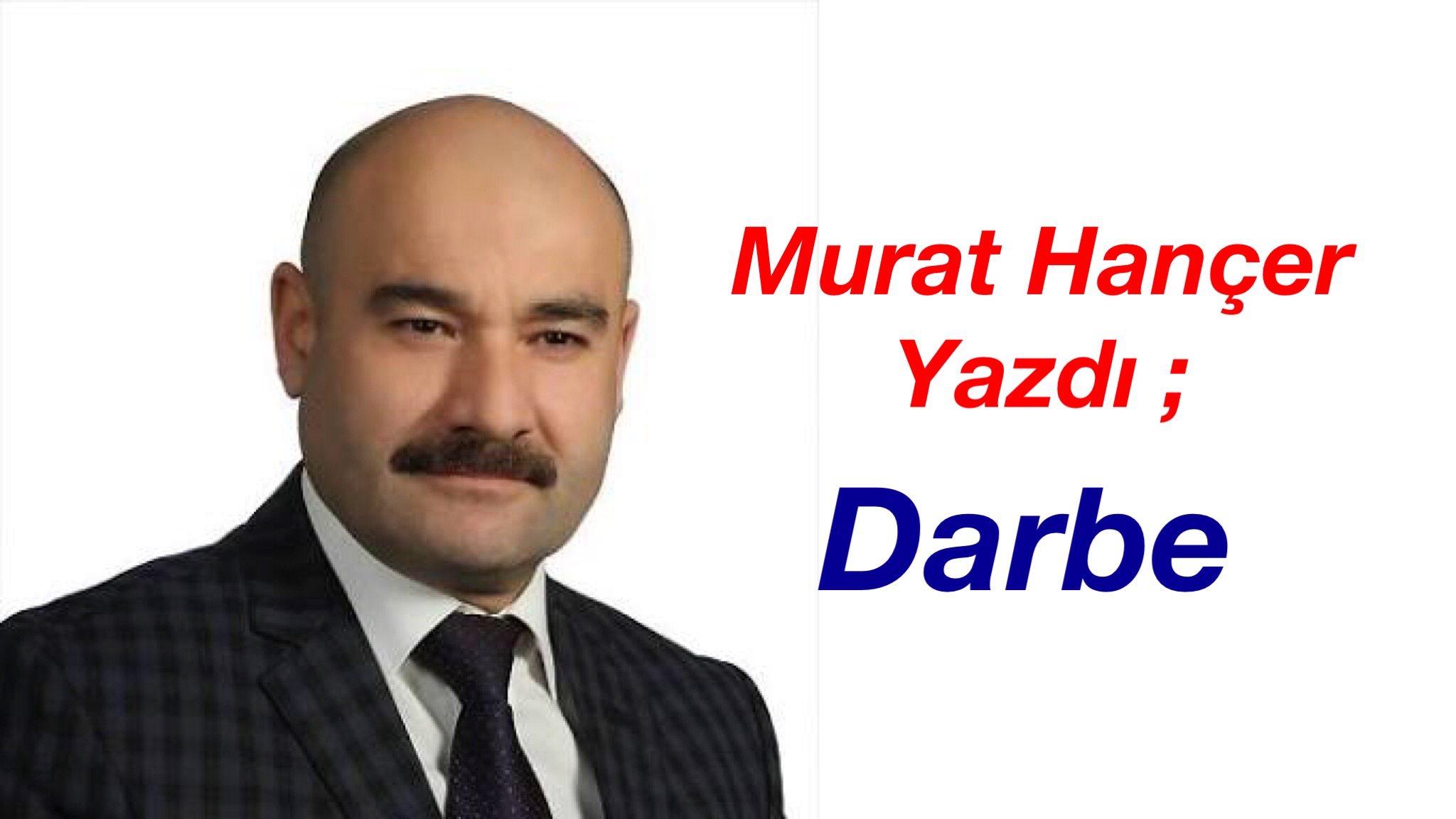 Murat Hançer Yazdı : Darbe…?