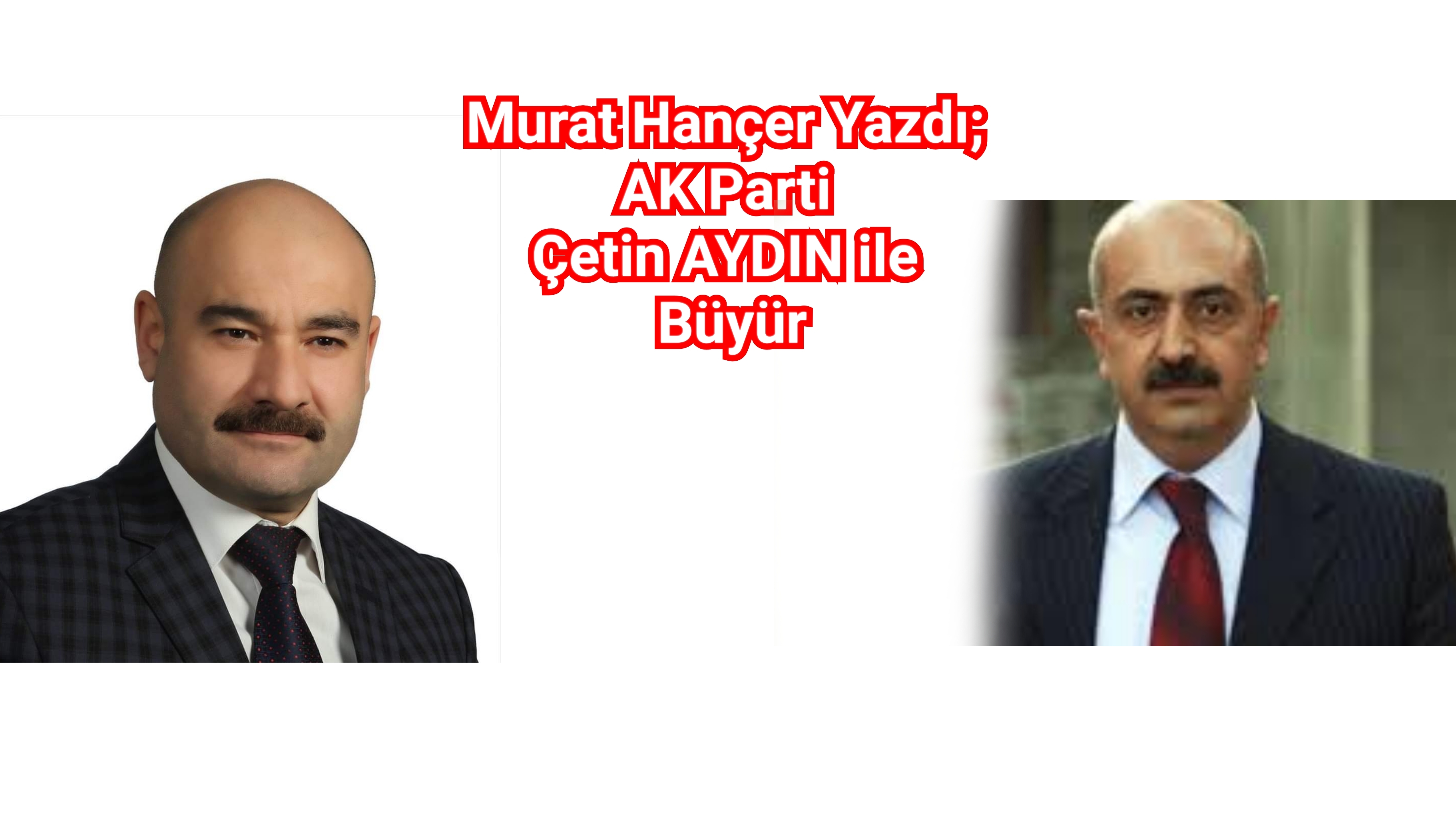 Murat Hançer Yazdı; AK Parti Çetin AYDIN ile Büyür